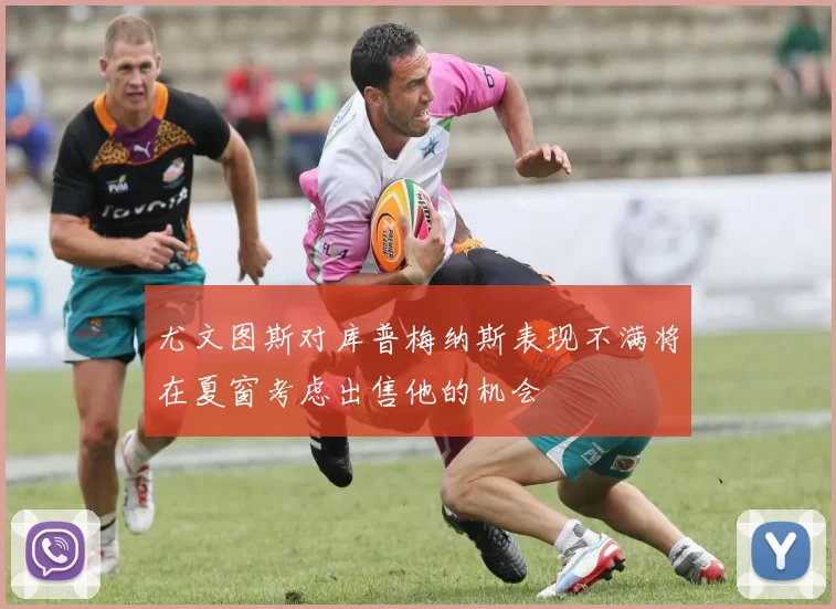 尤文图斯对库普梅纳斯表现不满将在夏窗考虑出售他的机会