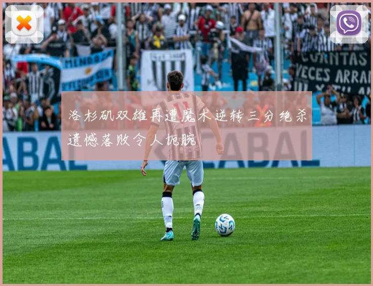 洛杉矶双雄再遭魔术逆转三分绝杀遗憾落败令人扼腕