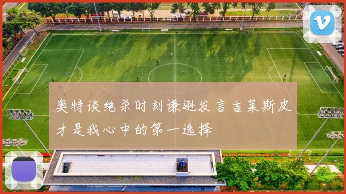 奥特谈绝杀时刻谦逊发言吉莱斯皮才是我心中的第一选择