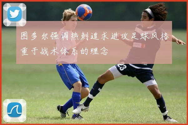 图多尔强调热刺追求进攻足球风格重于战术体系的理念